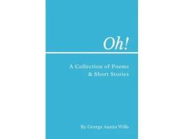 Livro Oh! A Collection Of Poems And Short Stories De George A Wills (inglês)