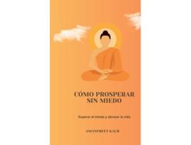 Livro Cómo prosperar sin miedo Superar el miedo y abrazar la vida de Amanpreet Kaur (Inglês)