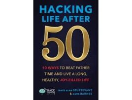 Livro Hacking Life After 50 10 Ways to Beat Father Time and Live a Long, Healthy, Joy-Filled Life de James Alan Sturtevant e Mark Barnes (Inglês)