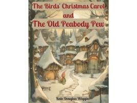 Livro The Birds Christmas Carol and The Old Peabody Pew Two Christmas Stories by Kate Douglas Wiggin de Kate Douglas Wiggin (Inglês)