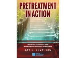 Livro Pretreatment In Action Interactive Exploration From Homelessness To Housing Stabilization De Jay S Levy (inglês - Capa Dura)