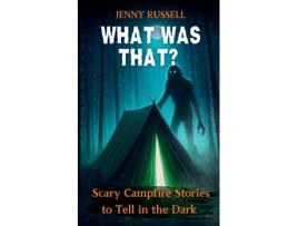Livro What Was That? Scary Campfire Stories to Tell in the Dark Spooky Tales for Kids 9-12 de Jenny Russell (Inglês)
