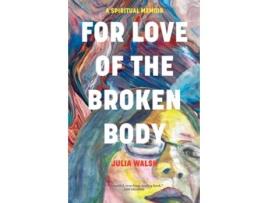 Livro For Love Of The Broken Body De Julia Walsh (inglês)