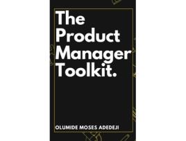 Livro The Product Managers Toolkit Methods, Frameworks, and Practices for Success de Olumide Moses Adedeji (Inglês)