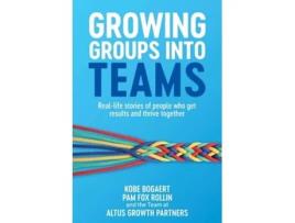 Livro Growing Groups into Teams Real-life stories of people who get results and thrive together de Kobe Bogaert e Pam Fox Rollin (Inglês)