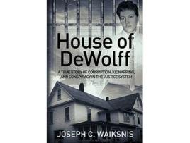 Livro House Of Dewolff A True Story Of Corruption, Kidnapping, And Conspiracy In The Justice System De Joseph Waiksnis (inglês)