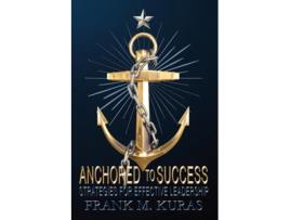 Livro Anchored to Success Strategies for Effective Leadership de Frank M Kuras (Inglês)