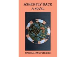 Livro Ashes Fly Back A Novel de Martha Jane Petersen (Inglês)