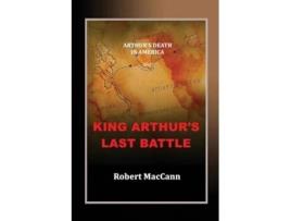 Livro King Arthurs Last Battle Arthurs Death in America de Robert MacCann (Inglês)