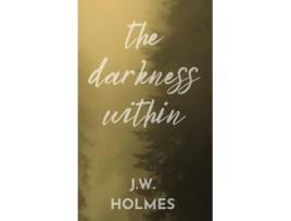 Livro The Darkness Within de J W Holmes (Inglês - Capa Dura)
