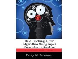Livro New Tracking Filter Algorithm Using Input Parameter Estimation De Corey M Broussard (inglês)
