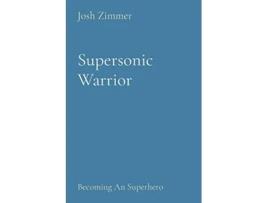 Livro Supersonic Warrior Becoming An Superhero De Josh Zimmer (inglês)