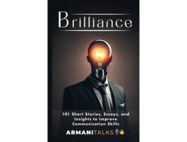 Livro Brilliance 101 Short Stories, Essays, and Insights to Improve Communication Skills de Armani Talks (Inglês)