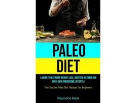 Livro Paleo Diet A Guide To Extreme Weight Loss, Boosted Metabolism, And A New Energizing Lifestyle De Raymond Beck (inglês)