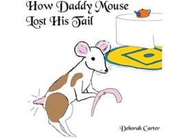 Livro How Daddy Mouse Lost His Tail De Deborah Carter (inglês)