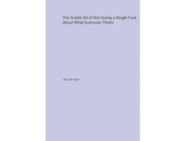 Livro The Subtle Art of Not Giving a Single Fuck About What Everyone Thinks de Jack Springler (Inglês)