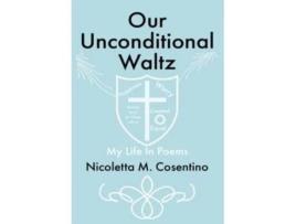 Livro Our Unconditional Waltz My Life In Poems De Cosentino, Nicoletta Et Al. (inglês)