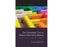 Livro The Clientelistic Turn in Welfare State Policy-Making Party Politics in Times of Austerity de Evelyne Hübscher (Inglês)