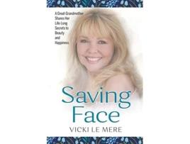 Livro Saving Face A Great-grandmother Shares Her Life-long Secrets To Beauty And Happiness De Vicki Le Mere (inglês)