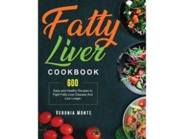 Livro Fatty Liver Cookbook 600 Easy And Healthy Recipes To Fight Fatty Liver Disease And Live Longer De Veronia Monte (inglês)