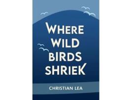 Livro Where Wild Birds Shriek De Christian Lea (inglês)