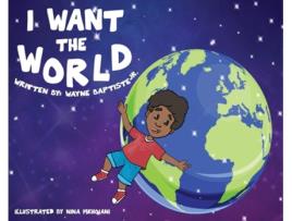 Livro I Want The World De Wayne Baptiste Jr (inglês - Capa Dura)