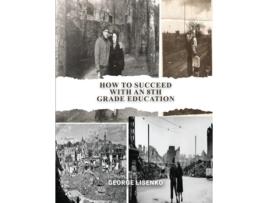 Livro How To Succeed With An 8th Grade Education De George Lisenko (inglês)