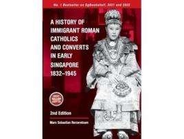 Livro A History of Immigrant Roman Catholics and Converts in Early Singapore 1832-1945 de Marc Sebastian Rerceretnam (Inglês)