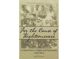 Livro For The Cause Of Righteousness A Global History Of Blacks And Mormonism, 1830-2013 De Russell W Stevenson (inglês)