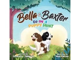 Livro Bella And Baxter Go On A Puppy Hunt De Elizabeth Jamieson (inglês)