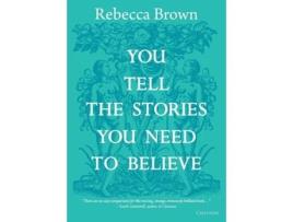 Livro You Tell The Stories You Need To Believe On The Four Seasons, Time And Love, Death And Growing Up De Rebecca Brown (inglês)