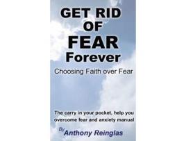 Livro Get Rid Of Fear Forever Faith Over Fear De Reinglas, Anthony Et Al. (inglês)