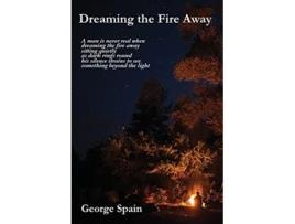 Livro Dreaming The Fire Away De George Spain (inglês - Capa Dura)