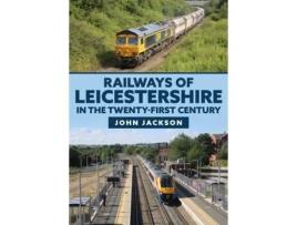 Livro Railways Of Leicestershire In The Twenty-first Century De John Jackson (inglês)