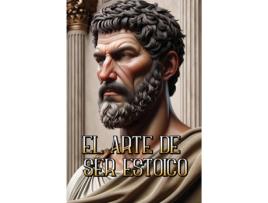Livro EL ARTE DE SER ESTOICO Transformando tu vida a través de la sabiduría y la resiliencia antigua de ESTOICO (Inglês)