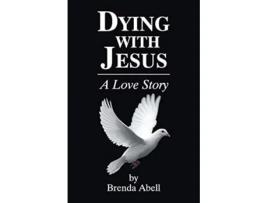 Livro Dying With Jesus A Love Story De Brenda Abell (inglês)