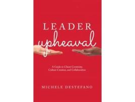 Livro Leader Upheaval A Guide to Client-Centricity, Culture Creation, and Collaboration de Michele DeStefano (Inglês)