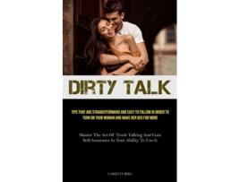 Livro Dirty Talk Tips That Are Straightforward And Easy To Follow In Order To Turn On Your Woman And Make Her Beg For More de Garrett Berg (Inglês)