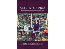 Livro Alphapoetica A Poetry Primer for the Everyday Poet de Kate McCarroll Moore (Inglês - Capa Dura)