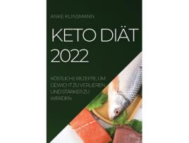 Livro Keto Diät 2022 Köstliche Rezepte, Um Gewicht Zu Verlieren Und Stärker Zu Werden De Anke Klinsmann (inglês)