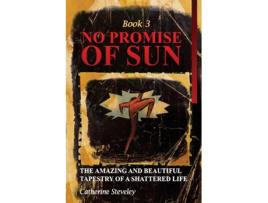 Livro No Promise of Sun, Book 3 The Amazing and Beautiful Tapestry of a Shattered Life de Catherine Steveley (Inglês)
