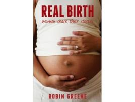 Livro Real Birth Women Share Their Stories De Robin Greene (inglês)