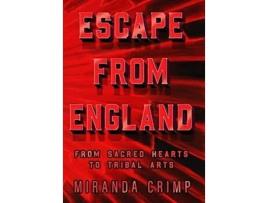 Livro Escape From England From Sacred Hearts To Tribal Arts De Miranda Crimp (inglês - Capa Dura)