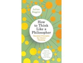 Livro How To Think Like A Philosopher De Julian Baggini (inglês - Capa Dura)