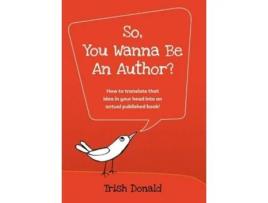 Livro So, You Wanna Be An Author? De Trish Donald (inglês)