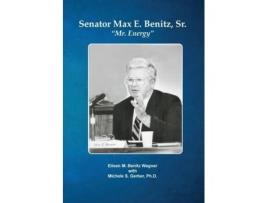 Livro Senator Max E. Benitz, Sr. Quotmr. Energyquot De Eileen M Benitz Wagner (inglês)