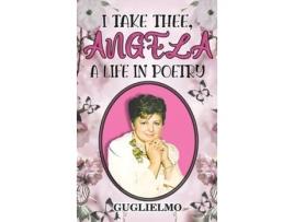 Livro I Take Thee, Angela A Life In Poetry De Guglielmo (inglês)