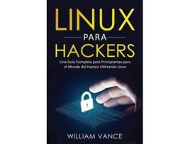 Livro Linux Para Hackers Una Guía Completa Para Principiantes Para El Mundo Del Hackeo Utilizando Linux De William Vance (espanhol)