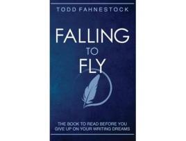 Livro Falling to Fly The Book to Read Before You Give up on Your Writing Dreams de Todd Fahnestock (Inglês)