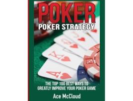 Livro Poker Strategy The Top 100 Best Ways To Greatly Improve Your Poker Game De Ace Mccloud (inglês - Capa Dura)